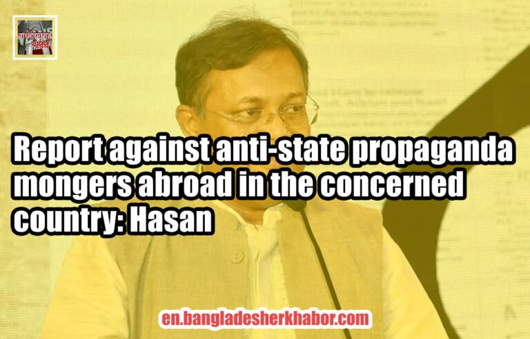 Report against anti-state propaganda mongers abroad in the concerned country: Hasan