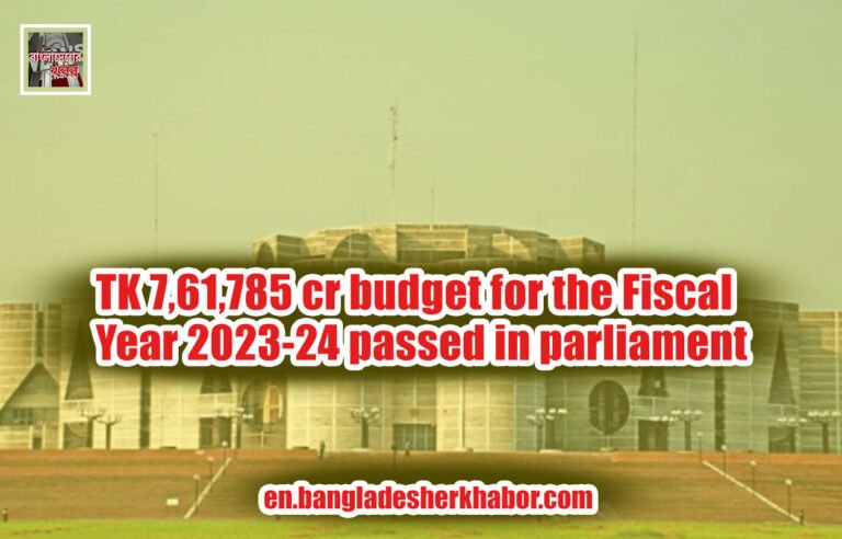 TK 7,61,785 cr budget for the Fiscal Year 2023-24 passed in parliament