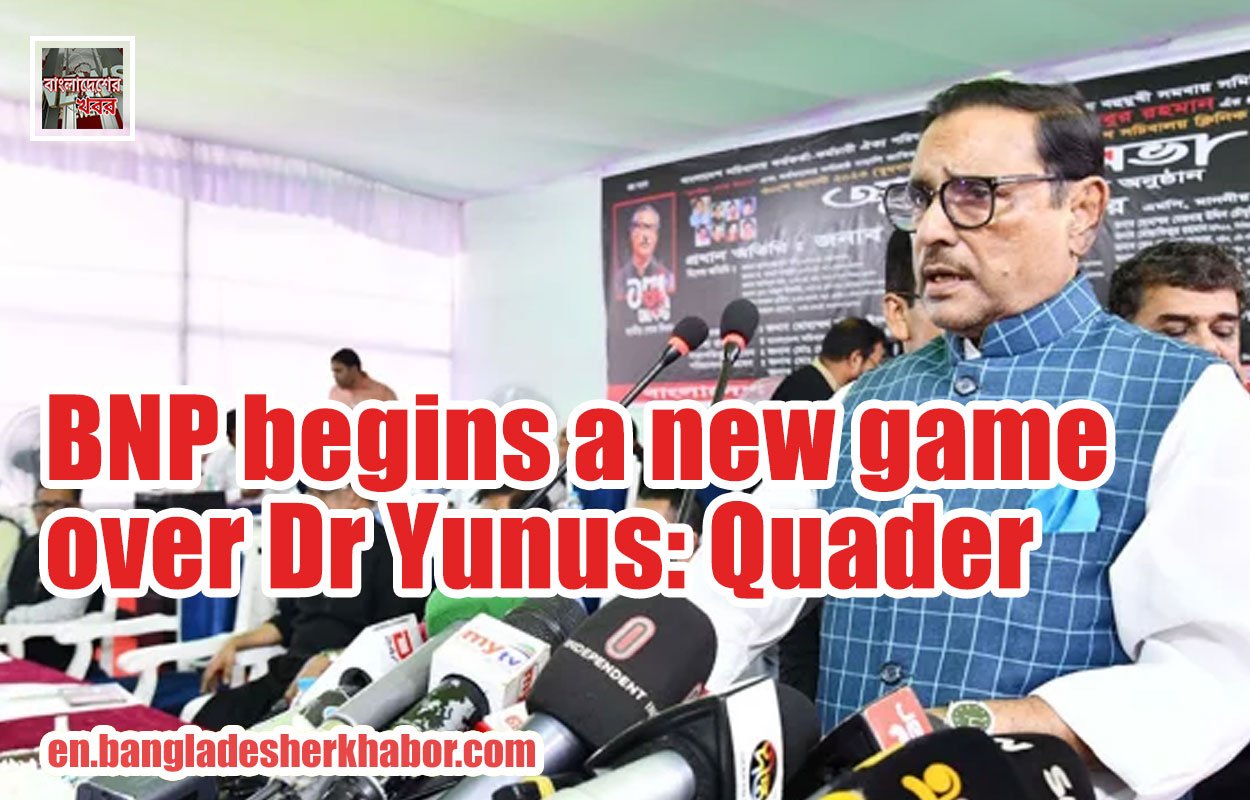 BNP begins a new game over Dr Yunus: Quader
