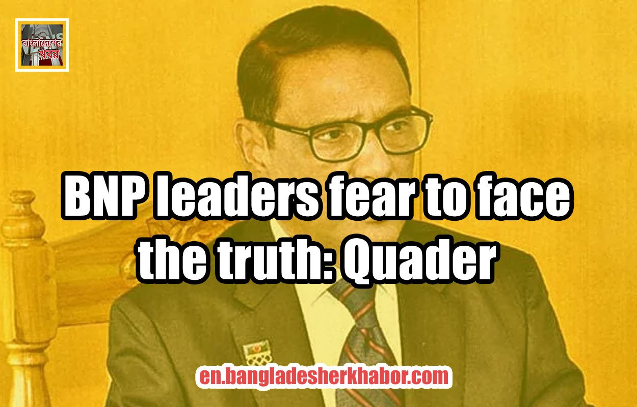 BNP leaders fear to face the truth: Quader