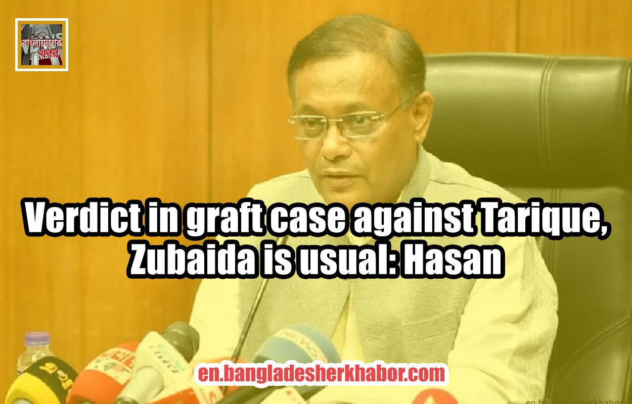 Verdict in graft case against Tarique, Zubaida is usual: Hasan