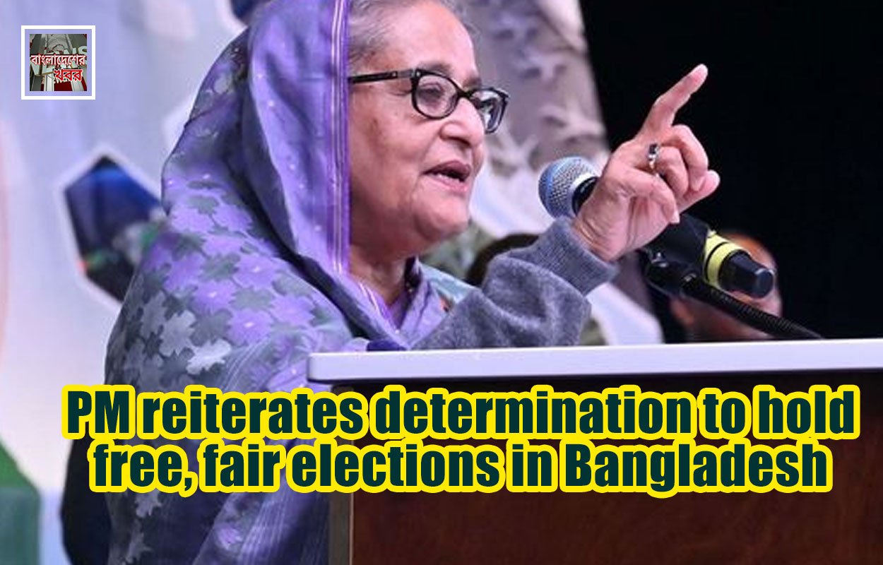 PM reiterates determination to hold free, fair elections in Bangladesh