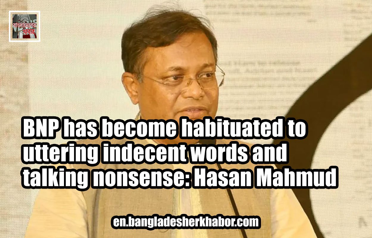 BNP has become habituated to uttering indecent words and talking nonsense: Hasan Mahmud