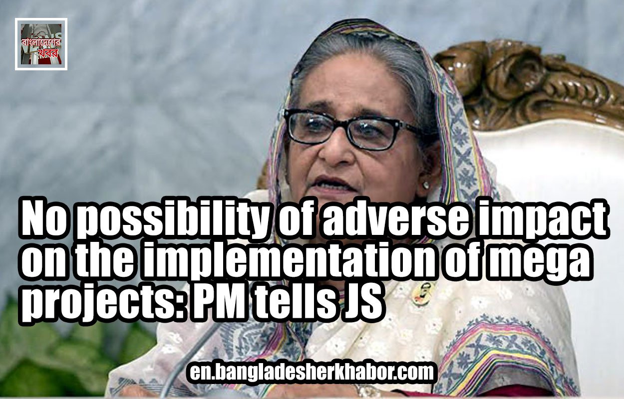 No possibility of adverse impact on the implementation of mega projects: PM tells JS