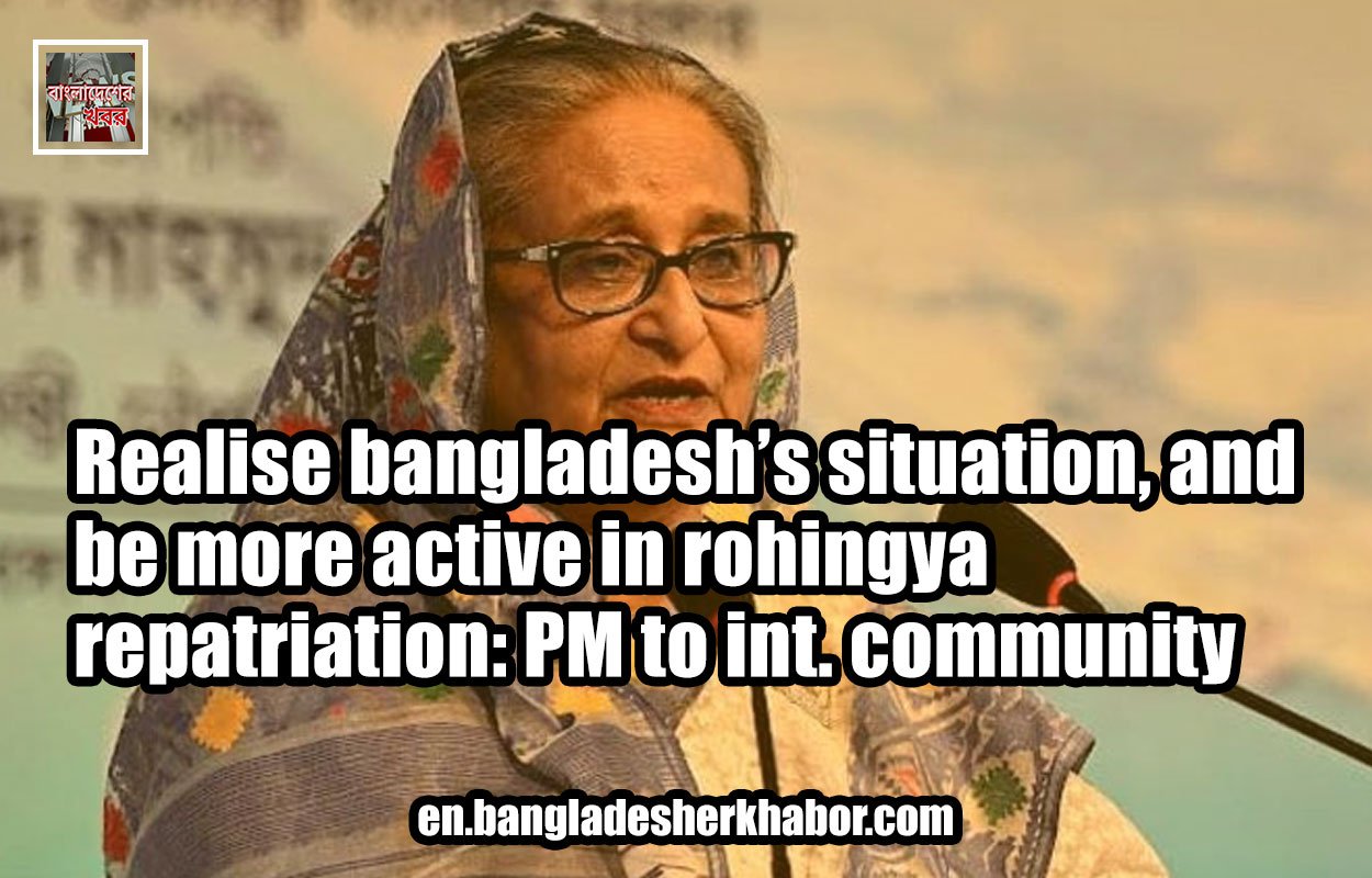 Realise bangladesh's situation, and be more active in rohingya repatriation: PM to int. community