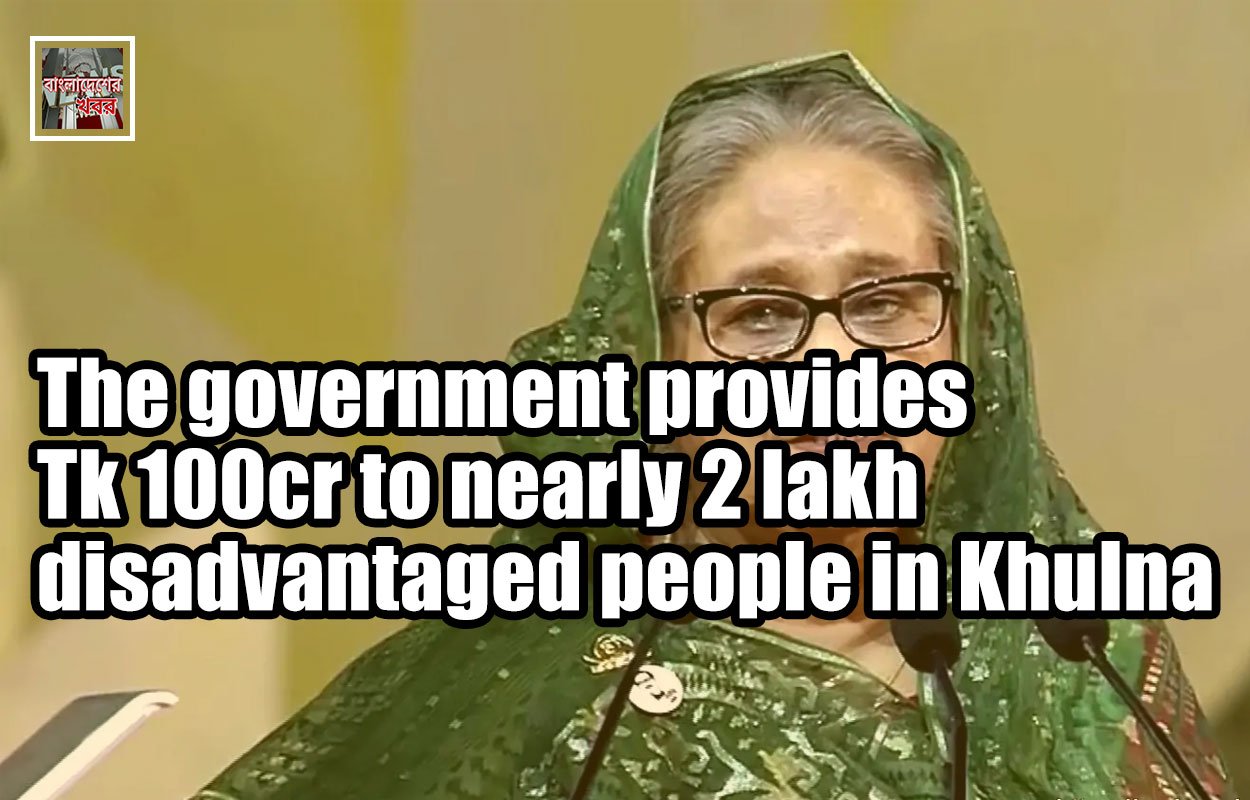The government provides Tk 100cr to nearly 2 lakh disadvantaged people in Khulna